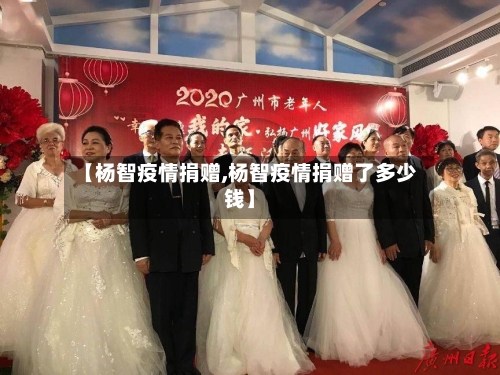 【杨智疫情捐赠,杨智疫情捐赠了多少钱】-第3张图片