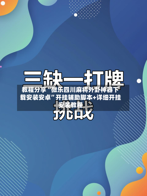 教程分享“微乐四川麻将外卦神器下载安装安卓”开挂辅助脚本+详细开挂安装教程-第3张图片