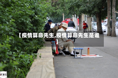 【疫情算命先生,疫情算命先生是谁】-第3张图片