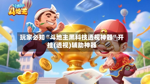 玩家必知“斗地主黑科技透视神器	”开挂(透视)辅助神器-第2张图片