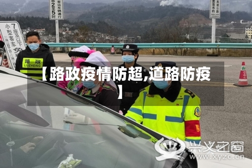 【路政疫情防超,道路防疫】-第3张图片