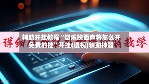 辅助开挂教程“微乐陕西麻将怎么开免费的挂	”开挂(透视)辅助神器-第3张图片