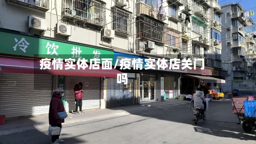 疫情实体店面/疫情实体店关门吗-第3张图片