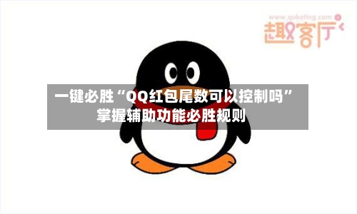 一键必胜“QQ红包尾数可以控制吗”掌握辅助功能必胜规则