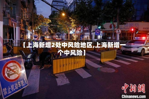 【上海新增2处中风险地区,上海新增一个中风险】-第2张图片