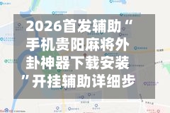 2026首发辅助“手机贵阳麻将外卦神器下载安装”开挂辅助详细步骤-第2张图片