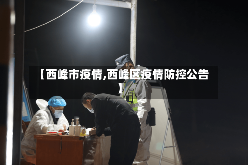 【西峰市疫情,西峰区疫情防控公告】-第2张图片