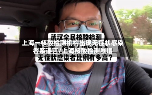 上海一核酸检测机构出现无症状感染者系谣言/上海核酸检测暴增-第2张图片