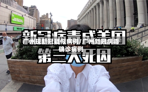 广州现新冠疑似病例/广州新冠病毒确诊病例
