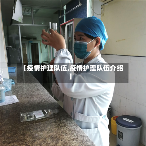 【疫情护理队伍,疫情护理队伍介绍】