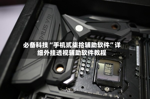 必备科技“手机贰柒拾辅助软件	”详细外挂透视辅助软件教程-第2张图片