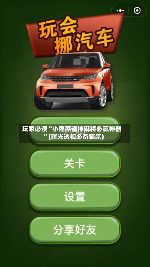 玩家必读“小程序雀神麻将必赢神器”(曝光透视必备猫腻)