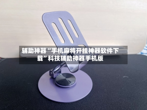 辅助神器“手机麻将开挂神器软件下载”科技辅助神器手机版-第2张图片