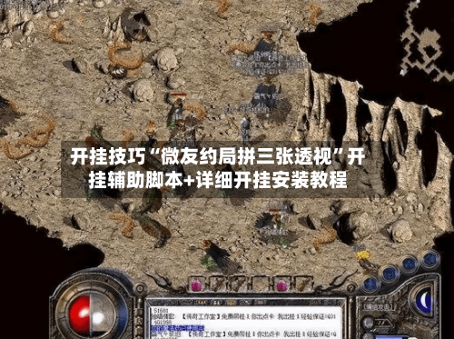 开挂技巧“微友约局拼三张透视”开挂辅助脚本+详细开挂安装教程-第3张图片