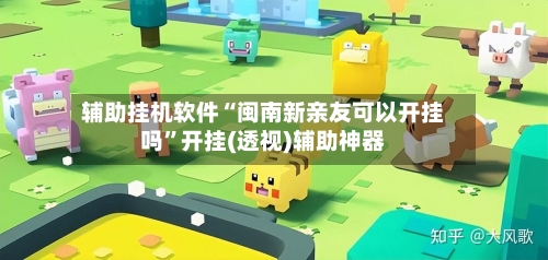 辅助挂机软件“闽南新亲友可以开挂吗	”开挂(透视)辅助神器-第2张图片