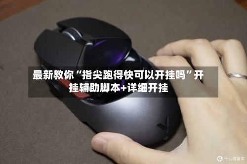 最新教你“指尖跑得快可以开挂吗”开挂辅助脚本+详细开挂-第3张图片