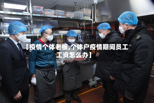 【疫情个体老板,个体户疫情期间员工工资怎么办】-第2张图片