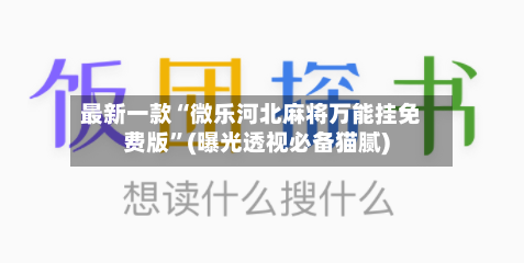 最新一款“微乐河北麻将万能挂免费版”(曝光透视必备猫腻)-第2张图片