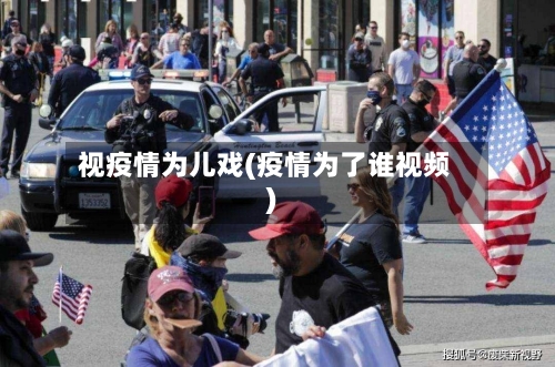 视疫情为儿戏(疫情为了谁视频)