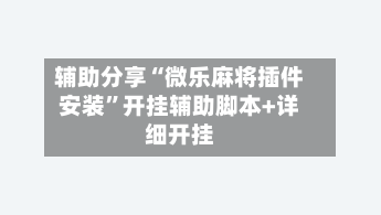 辅助分享“微乐麻将插件安装”开挂辅助脚本+详细开挂-第3张图片