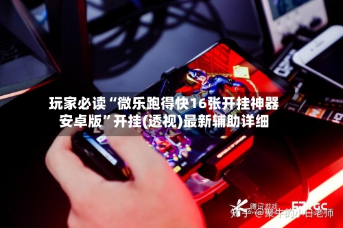 玩家必读“微乐跑得快16张开挂神器安卓版”开挂(透视)最新辅助详细-第2张图片