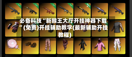 必备科技“新猴王大厅开挂神器下载”(免费)开挂辅助教学(最新辅助开挂教程)