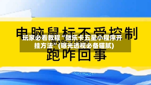 玩家必看教程“微乐卡五星小程序开挂方法”(曝光透视必备猫腻)