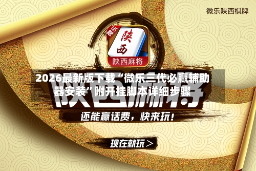 2026最新版下载“微乐三代必赢辅助器安装”附开挂脚本详细步骤