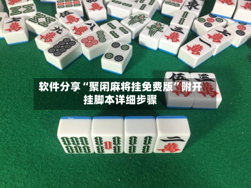软件分享“聚闲麻将挂免费版”附开挂脚本详细步骤