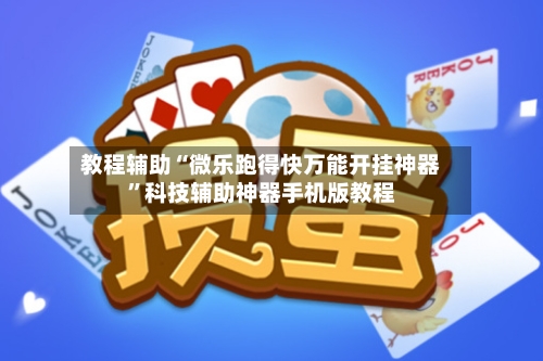 教程辅助“微乐跑得快万能开挂神器”科技辅助神器手机版教程-第3张图片