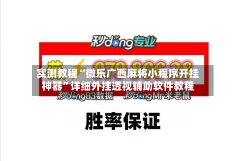 实测教程“微乐广西麻将小程序开挂神器”详细外挂透视辅助软件教程-第2张图片