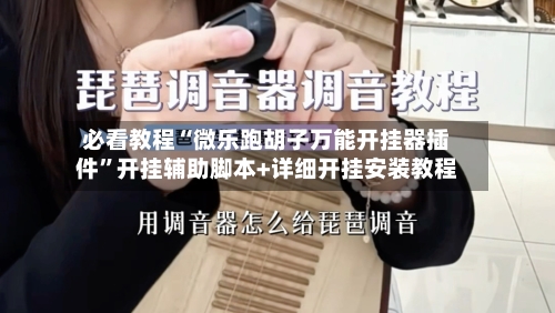 必看教程“微乐跑胡子万能开挂器插件	”开挂辅助脚本+详细开挂安装教程-第3张图片