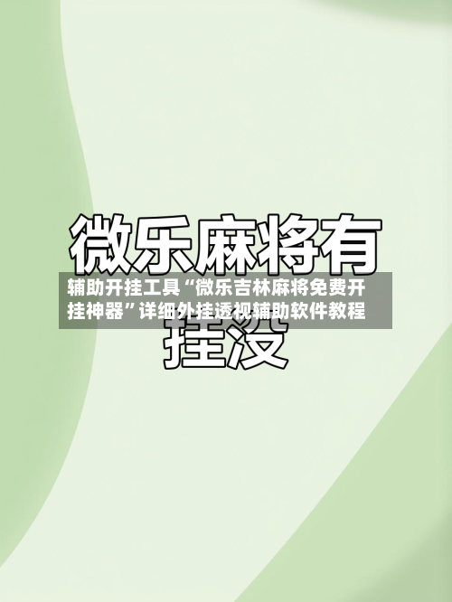 辅助开挂工具“微乐吉林麻将免费开挂神器”详细外挂透视辅助软件教程-第3张图片