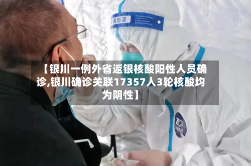 【银川一例外省返银核酸阳性人员确诊,银川确诊关联17357人3轮核酸均为阴性】-第2张图片
