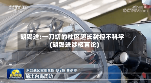 胡锡进:一刀切的社区超长封控不科学(胡锡进涉核言论)-第2张图片