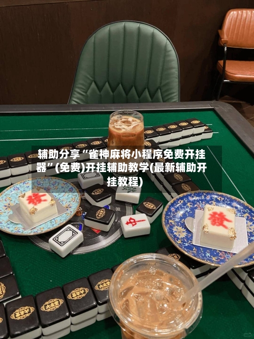 辅助分享“雀神麻将小程序免费开挂器”(免费)开挂辅助教学(最新辅助开挂教程)-第2张图片