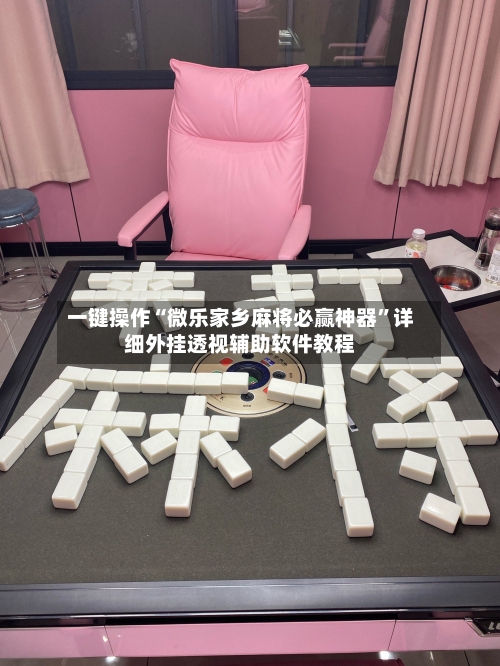 一键操作“微乐家乡麻将必赢神器”详细外挂透视辅助软件教程