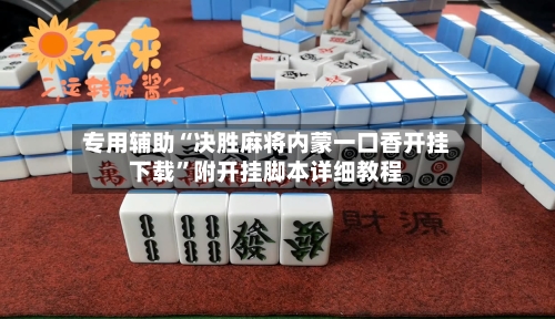 专用辅助“决胜麻将内蒙一口香开挂下载”附开挂脚本详细教程
