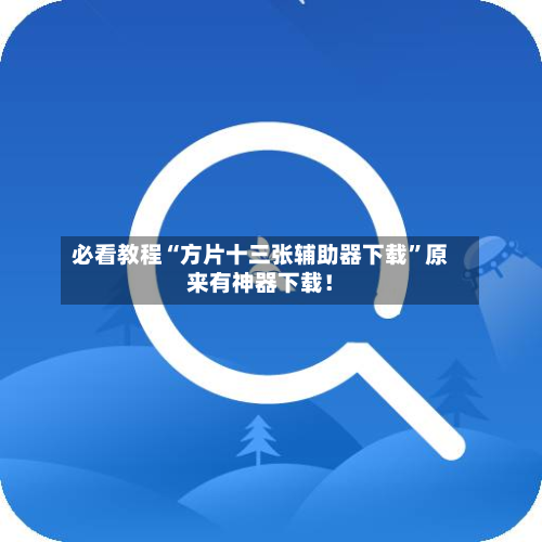 必看教程“方片十三张辅助器下载”原来有神器下载！-第2张图片