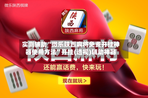 实测辅助“微乐陕西麻将免费开挂神器使用方法”开挂(透视)辅助神器-第2张图片