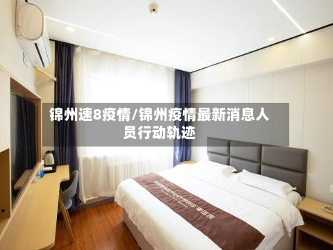 锦州速8疫情/锦州疫情最新消息人员行动轨迹