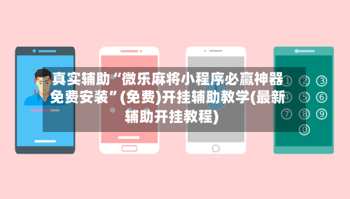 真实辅助“微乐麻将小程序必赢神器免费安装”(免费)开挂辅助教学(最新辅助开挂教程)-第3张图片