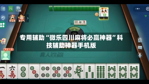 专用辅助“微乐四川麻将必赢神器”科技辅助神器手机版-第2张图片