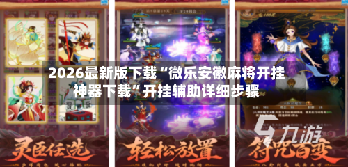 2026最新版下载“微乐安徽麻将开挂神器下载”开挂辅助详细步骤-第2张图片