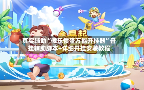 真实辅助“微乐惯蛋万能开挂器	”开挂辅助脚本+详细开挂安装教程-第2张图片