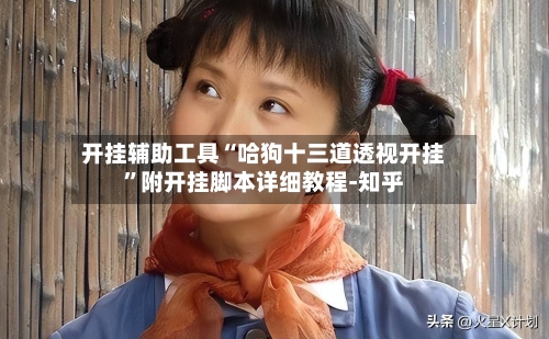 开挂辅助工具“哈狗十三道透视开挂”附开挂脚本详细教程-知乎-第3张图片