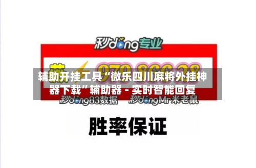 辅助开挂工具“微乐四川麻将外挂神器下载”辅助器 - 实时智能回复-第2张图片