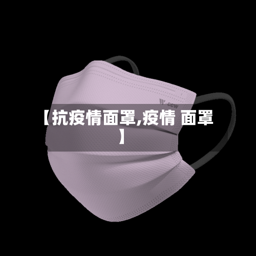 【抗疫情面罩,疫情 面罩】
