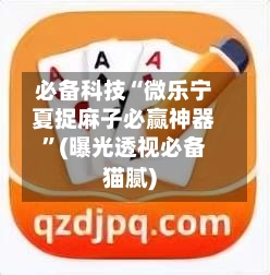 必备科技“微乐宁夏捉麻子必赢神器”(曝光透视必备猫腻)