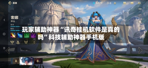 玩家辅助神器“讯奇挂机软件是真的吗	”科技辅助神器手机版-第2张图片